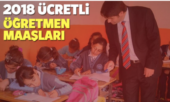 2018 ücretli öğretmen maaşları kaç TL oldu?