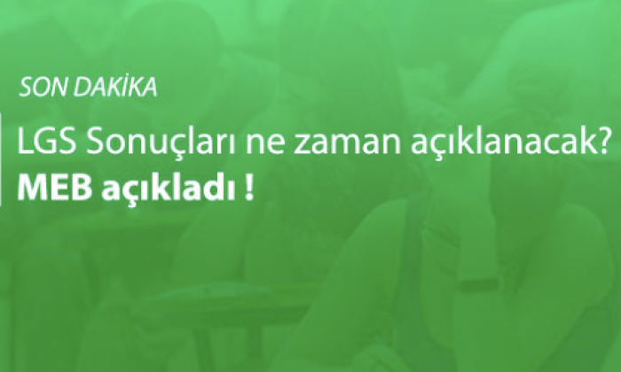 LGS sonuçları ne zaman açıklanacak?
