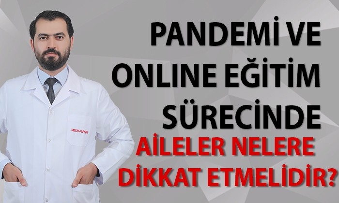 Pandemi ve online eğitim sürecinde aileler nelere dikkat etmelidir?