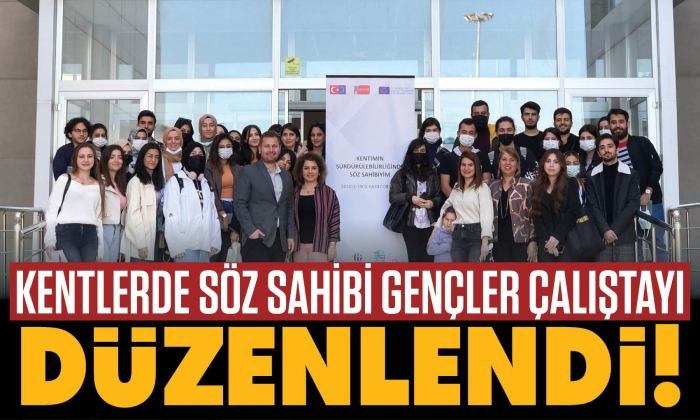 Kentlerde söz sahibi gençler çalıştayı düzenlendi