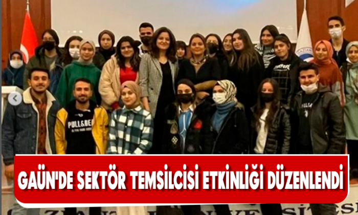 GAÜN'DE SEKTÖR TEMSİLCİSİ ETKİNLİĞİ DÜZENLENDİ