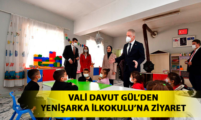 VALİ DAVUT GÜL’DEN YENİŞARKA İLKOKULU’NA ZİYARET