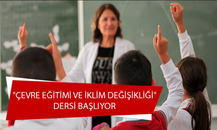 "ÇEVRE EĞİTİMİ VE İKLİM DEĞİŞİKLİĞİ" DERSİ BAŞLIYOR