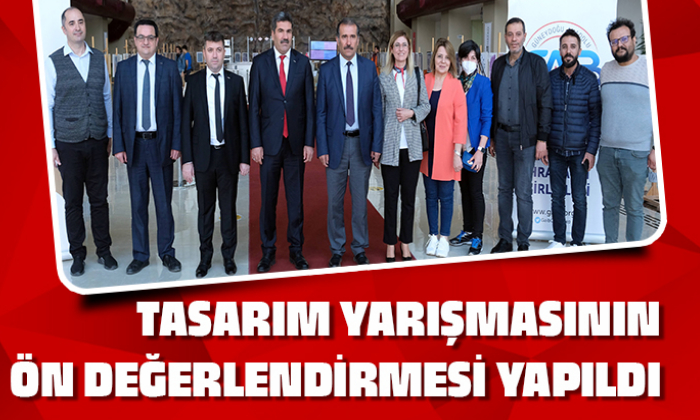 TASARIM YARIŞMASININ ÖN DEĞERLENDİRMESİ YAPILDI