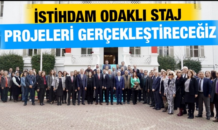 İstihdam odaklı staj projeleri gerçekleştireceğiz