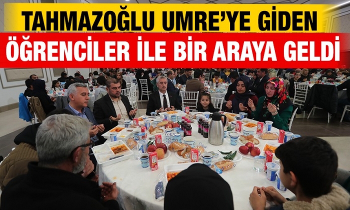 Tahmazoğlu umre’ye giden öğrenciler ile bir araya geldi