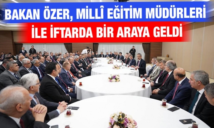 Bakan Özer, Millî Eğitim Müdürleri ile iftarda bir araya geldi