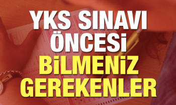 YKS sınavına girmeden önce mutlaka bilmeniz gerekenler