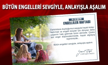 Bütün engelleri sevgiyle, anlayışla aşalım