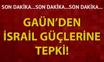GAÜN’den İsrail güçlerine tepki!