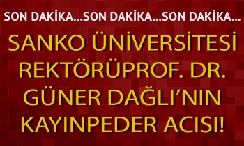 SANKO Üniversitesi Rektörü Dağlı'nın kayınpeder acısı!