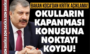 Bakan Koca okulların kapanması konusuna noktayı koydu!