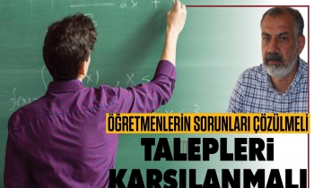 Öğretmenlerin talepleri karşılanmalı