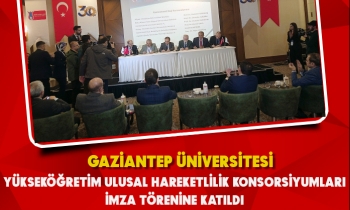 GAÜN, YÜKSEKÖĞRETİM ULUSAL HAREKETLİLİK KONSORSİYUMLARI İMZA TÖRENİNE KATILDI